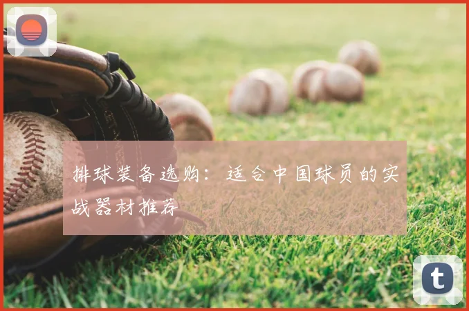 排球装备选购：适合中国球员的实战器材推荐
